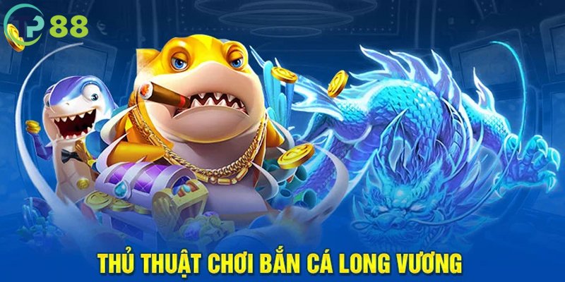 Chuyên gia bật mí chiến thuật chơi Bắn Cá Long Vương thắng lớn