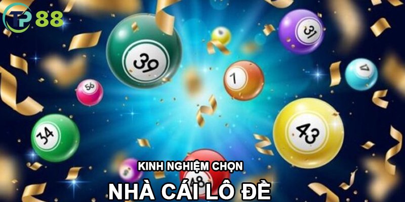 Những bí kíp để chọn nhà cái chơi lô đề - xổ số chất lượng